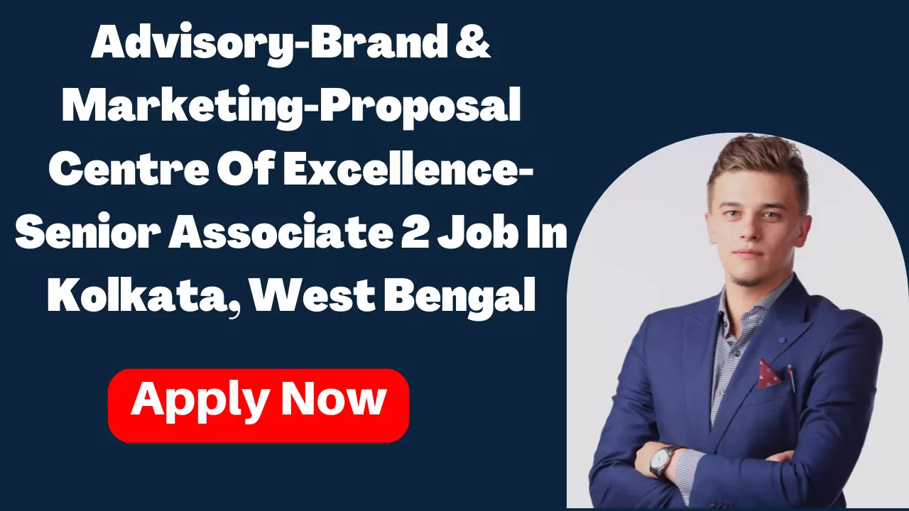 Advisory-Brand & Marketing-Proposal Centre Of Excellence-Senior Associate 2 Job In Kolkata, West Bengal