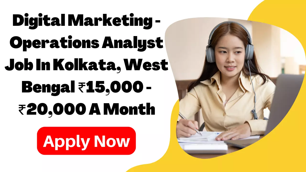 Digital Marketing - Operations Analyst Job In Kolkata, West Bengal ₹15,000 - ₹20,000 A Month