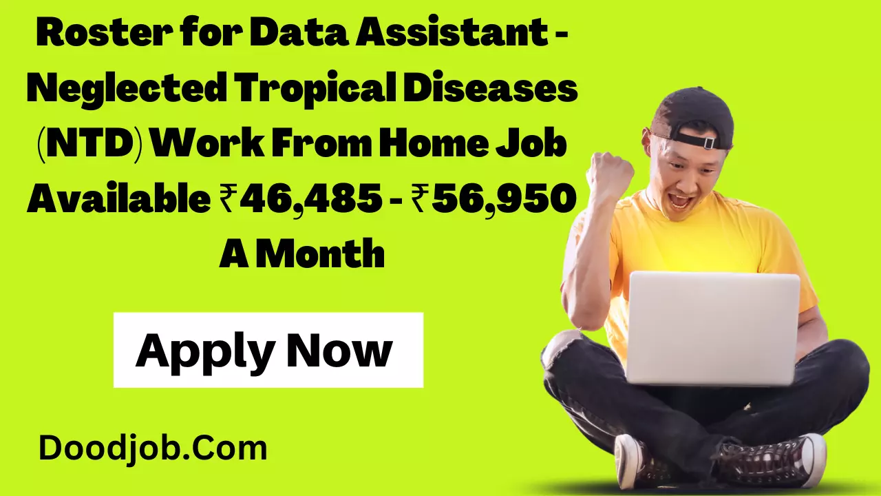 Roster for Data Assistant - Neglected Tropical Diseases (NTD) Work From Home Job Available ₹46,485 - ₹56,950 A Month